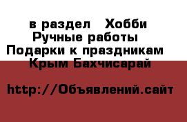  в раздел : Хобби. Ручные работы » Подарки к праздникам . Крым,Бахчисарай